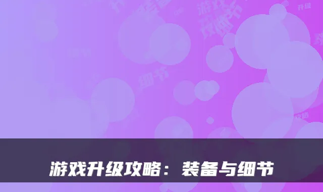 游戏升级攻略：装备与细节