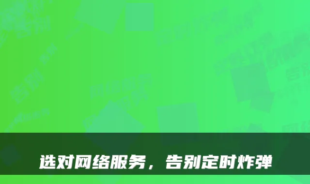 选对网络服务,告别定时炸弹