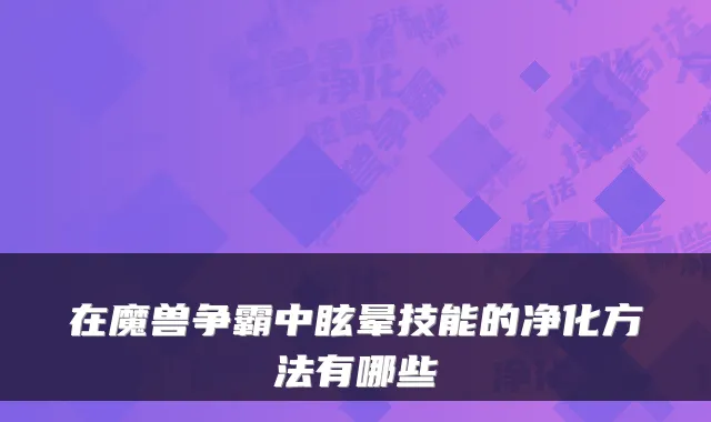 在魔兽争霸中眩晕技能的净化方法有哪些