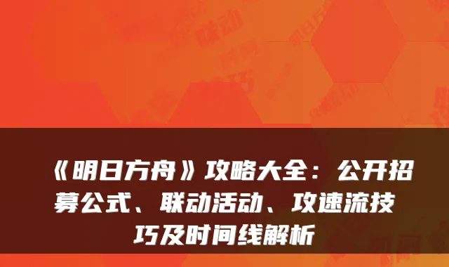 《明日方舟》攻略大全：公开招募公式、联动活动、攻速流技巧及时间线解析