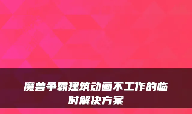 魔兽争霸建筑动画不工作的临时解决方案