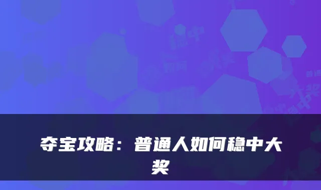 夺宝攻略：普通人如何稳中大奖