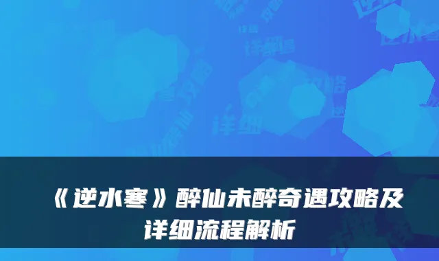 《逆水寒》醉仙未醉奇遇攻略及详细流程解析