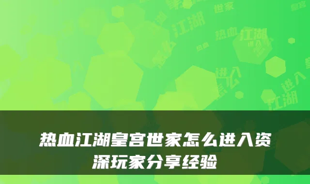 热血江湖皇宫世家怎么进入资深玩家分享经验