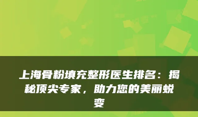 上海骨粉填充整形医生排名：揭秘专家，助力您的美丽蜕变