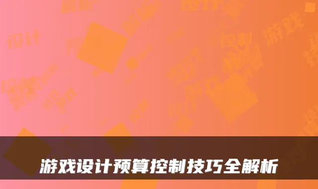 游戏设计预算控制技巧全解析