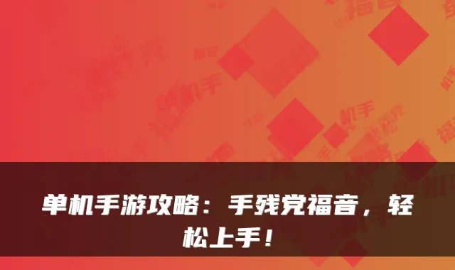 单机手游攻略：手残党福音，轻松上手！