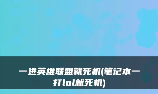 一进英雄联盟就死机(笔记本一打lol就死机)