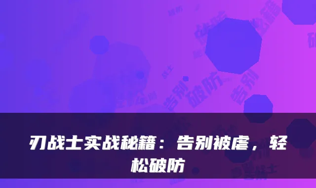 刃战士实战秘籍:告别被虐,轻松破防