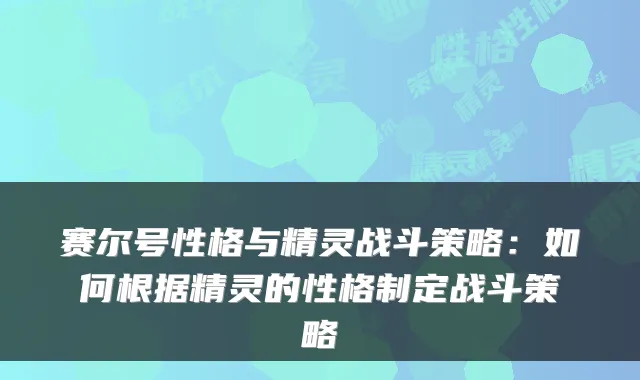 赛尔号性格与精灵战斗策略：如何根据精灵的性格制定战斗策略