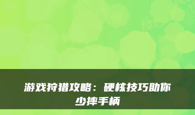游戏狩猎攻略：硬核技巧助你少摔手柄