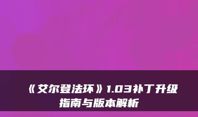 《艾尔登法环》1.03补丁升级指南与版本解析
