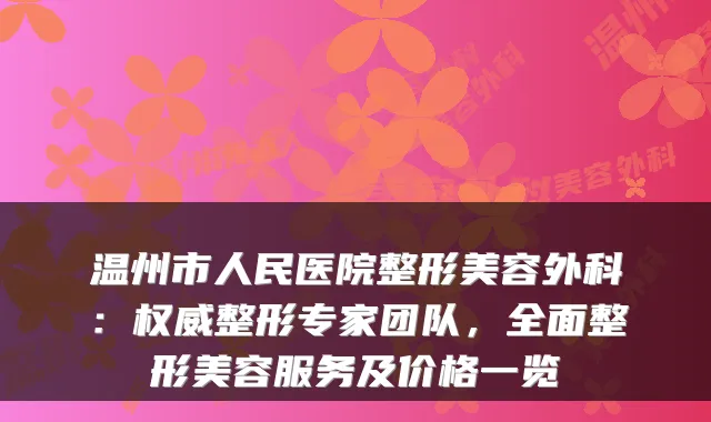 温州市人民医院整形美容外科：整形专家团队，全面整形美容服务及价格一览