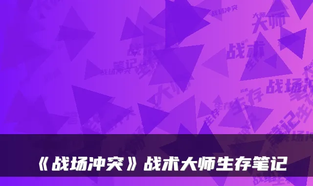 《战场冲突》战术大师生存笔记