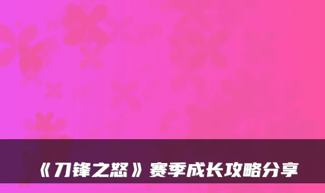 《刀锋之怒》赛季成长攻略分享