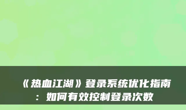《热血江湖》登录系统优化指南:如何有效控制登录次数