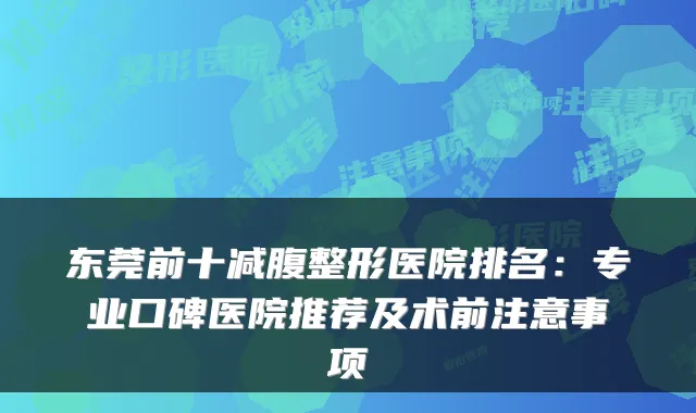 东莞前十减腹整形医院排名：专业口碑医院推荐及术前注意事项