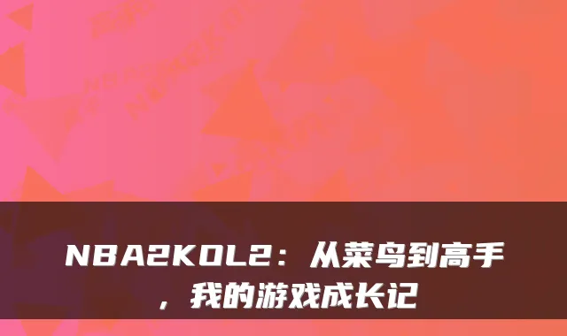 NBA2KOL2：从菜鸟到高手，我的游戏成长记