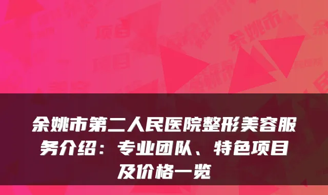 余姚市第二人民医院整形美容服务介绍:专业团队、特色项目及价格一览