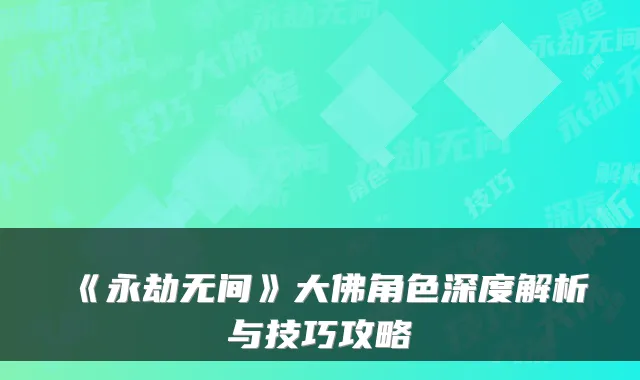 《永劫无间》大佛角色深度解析与技巧攻略