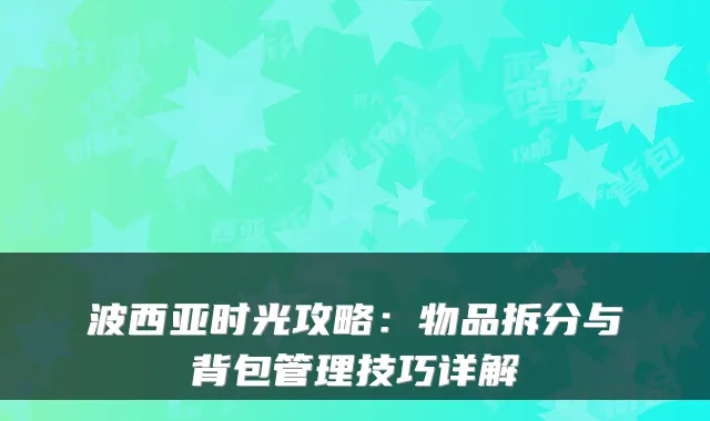 波西亚时光攻略：物品拆分与背包管理技巧详解