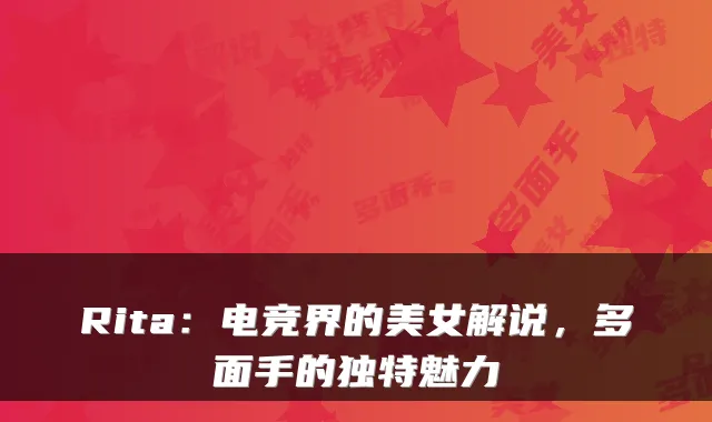 Rita：电竞界的美女解说，多面手的独特魅力