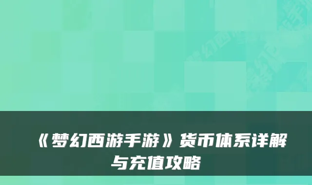《梦幻西游手游》货币体系详解与充值攻略