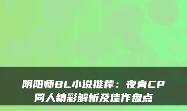 阴阳师BL小说推荐：夜青CP同人精彩解析及佳作盘点