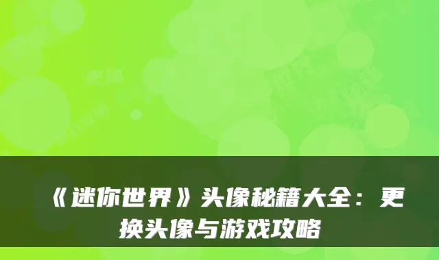 《迷你世界》头像秘籍大全:更换头像与游戏攻略