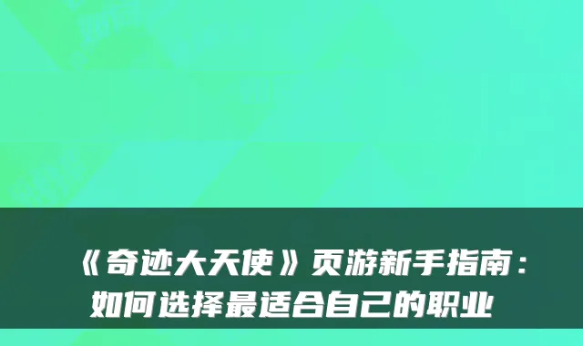 《奇迹大天使》页游新手指南:如何选择最适合自己的职业