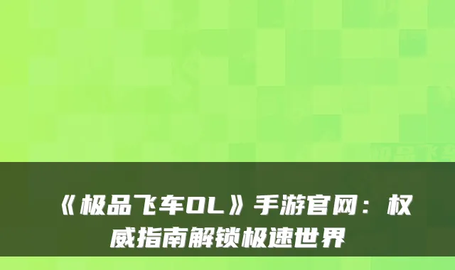 《极品飞车OL》手游官网：权威指南解锁极速世界