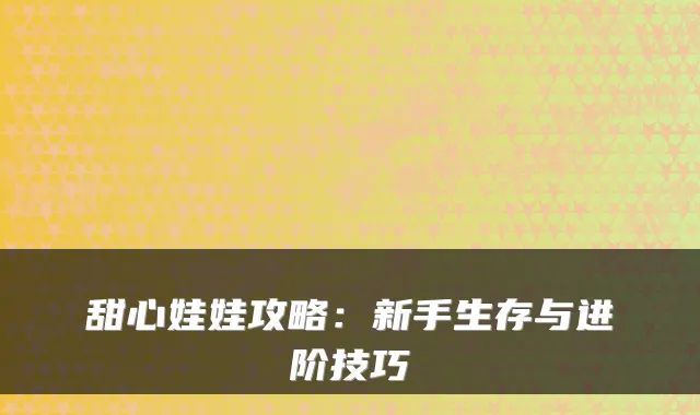 甜心娃娃攻略：新手生存与进阶技巧