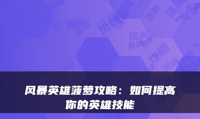 风暴英雄菠萝攻略：如何提高你的英雄技能