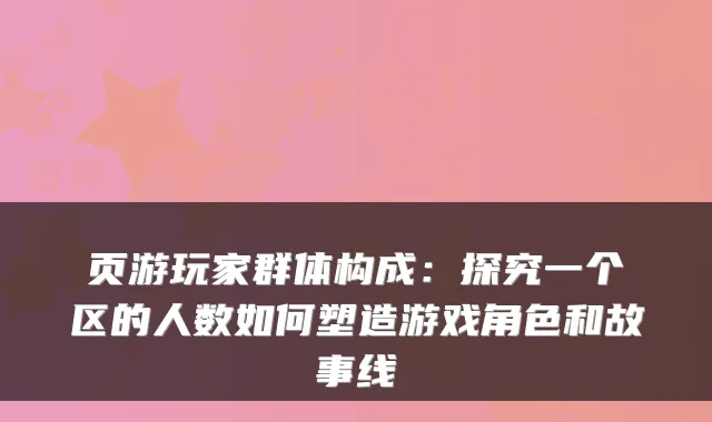 页游玩家群体构成：探究一个区的人数如何塑造游戏角色和故事线
