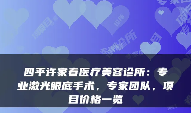 四平许家春医疗美容诊所：专业激光眼底手术，专家团队，项目价格一览