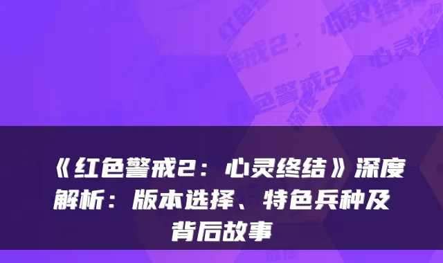 《红色警戒2：心灵终结》深度解析：版本选择、特色兵种及背后故事