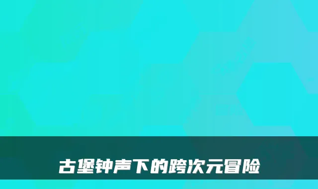 古堡钟声下的跨次元冒险