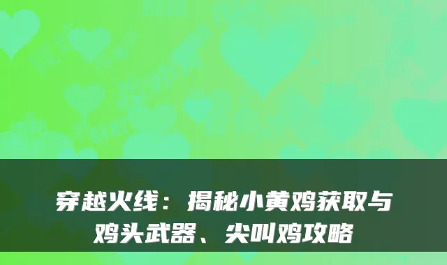 穿越火线：揭秘小黄鸡获取与鸡头武器、尖叫鸡攻略