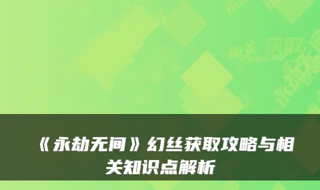 《永劫无间》幻丝获取攻略与相关知识点解析