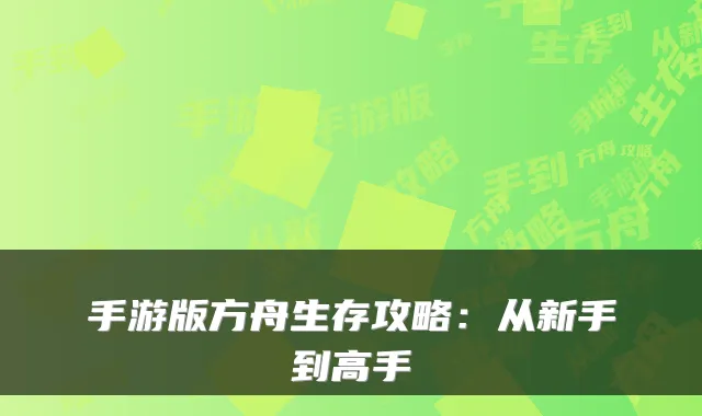 手游版方舟生存攻略：从新手到高手