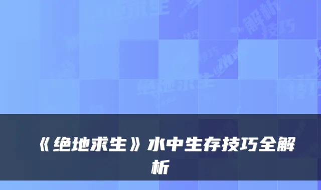 《绝地求生》水中生存技巧全解析