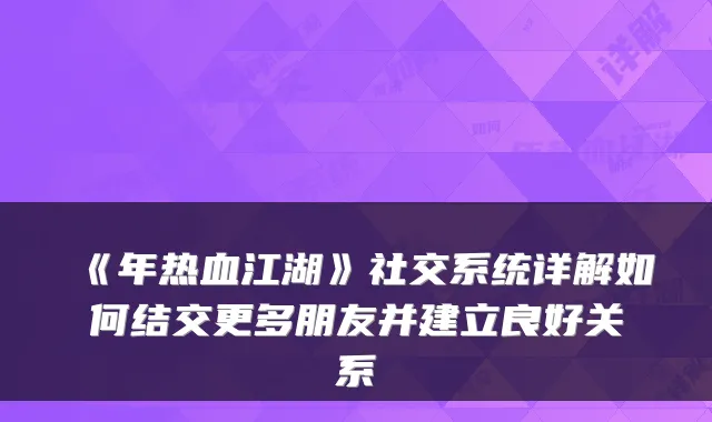 《年热血江湖》社交系统详解如何结交更多朋友并建立良好关系