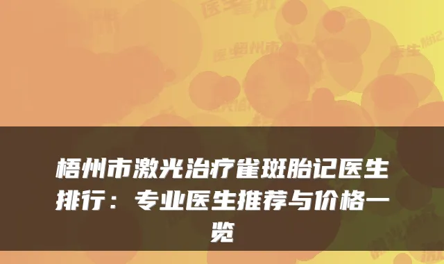 梧州市激光雀斑胎记医生排行：专业医生推荐与价格一览