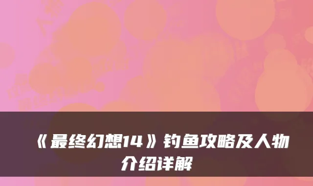 《终幻想14》钓鱼攻略及人物介绍详解