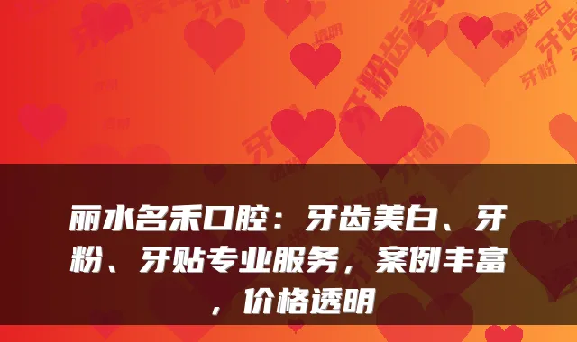 丽水名禾口腔：牙齿美白、牙粉、牙贴专业服务，案例丰富，价格透明