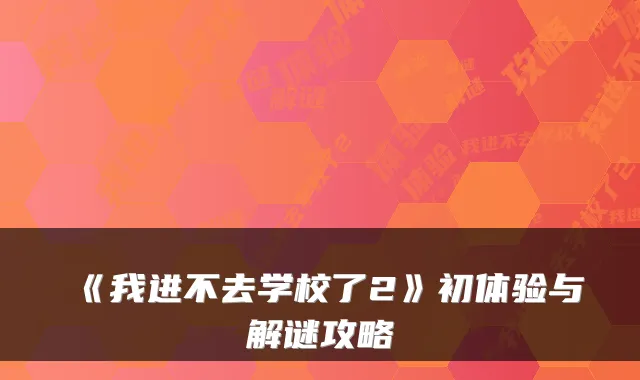 《我进不去学校了2》初体验与解谜攻略