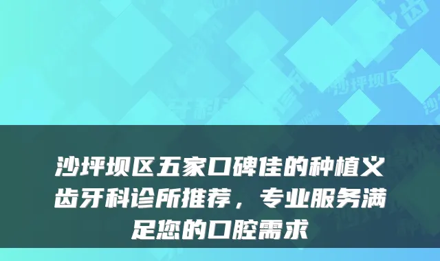 沙坪坝区五家口碑佳的种植义齿牙科诊所推荐，专业服务满足您的口腔需求