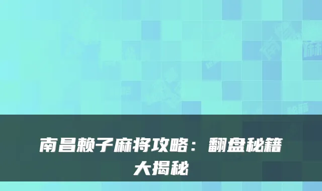 南昌赖子麻将攻略：翻盘秘籍大揭秘