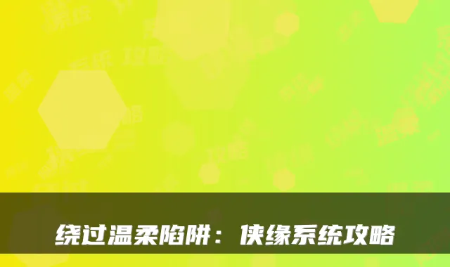 绕过温柔陷阱：侠缘系统攻略