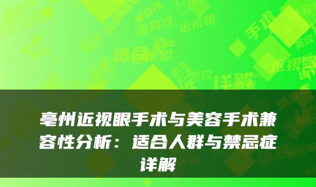 亳州近视眼手术与美容手术兼容性分析：适合人群与禁忌症详解